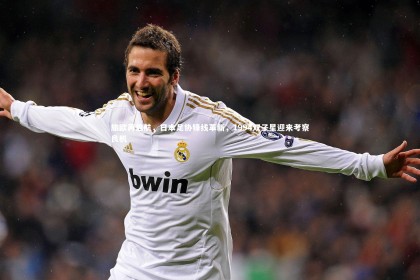 亚博体育官网_旅欧再启航，日本足协锋线革新，1994双子星迎来考察良机