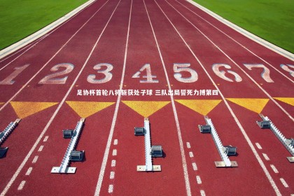 亚博娱乐：足协杯首轮八将斩获处子球 三队出局誓死力搏第四