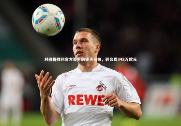 亚博娱乐_利雅得胜利官方签下前锋卡马拉，转会费342万欧元